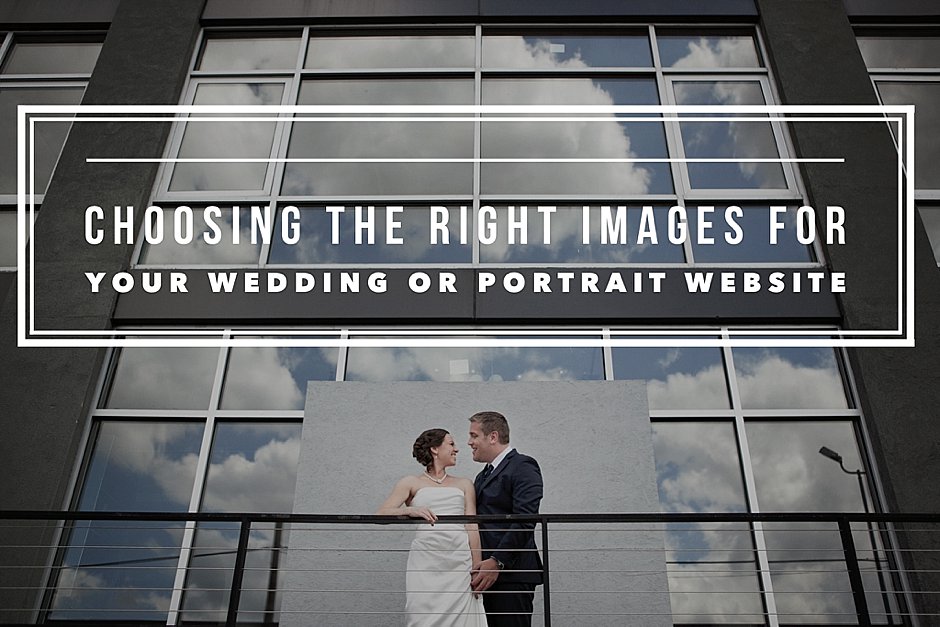 Choosing The Right Images for Your Website for Portrait and Wedding Photographers